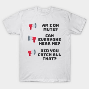 Am I On Mute? Can Everyone Hear Me? Working Remotely T-Shirt